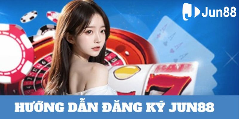 Hướng dẫn tân binh đăng ký tài khoản Jun88 siêu tốc Hướng dẫn tân binh đăng ký tài khoản Jun88 siêu tốc