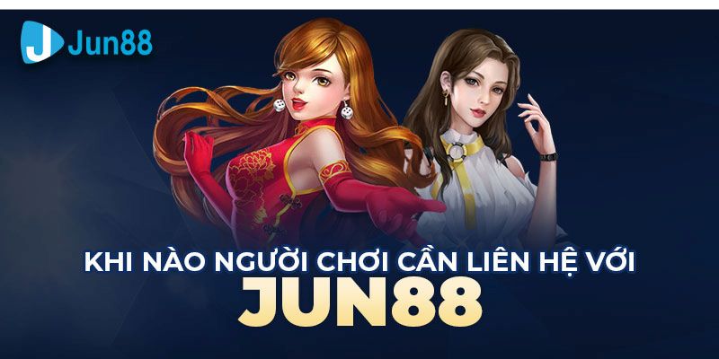 Một số trường hợp bạn nên liên hệ Jun88 để nhận sự hỗ trợ Một số trường hợp bạn nên liên hệ Jun88 để nhận sự hỗ trợ